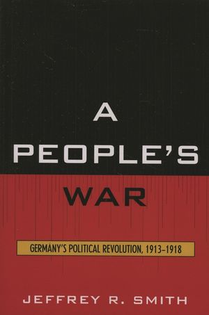 A People's War: Germany's Political Revolution, 1913-1918 image number 0