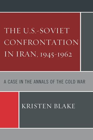 The U.S.-Soviet Confrontation in Iran, 1945-1962: A Case in the Annals of the Cold War image number 0