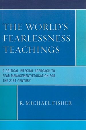 The World's Fearlessness Teachings: A Critical Integral Approach to Fear Management/Education for the 21st Century image number 0