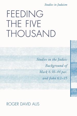 Feeding the Five Thousand: Studies in the Judaic Background of Mark 6:30-44 par. and John 6:1-15 image number 0