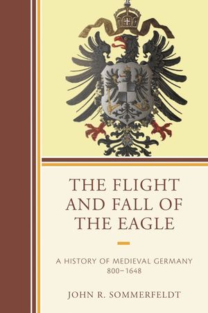 The Flight and Fall of the Eagle: A History of Medieval Germany 800-1648 image number 0