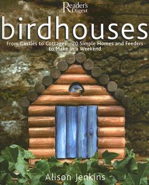Birdhouses: From Castles to Cottages - 20 Simple Homes and Feeders to Make in a Weekend image number 0