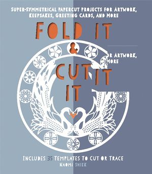 Fold It and Cut It: Super-Symmetrical Papercut Projects for Artwork, Keepsakes, Greeting Cards, and More image number 0
