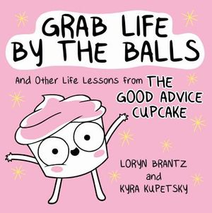 Grab Life by the Balls: And Other Life Lessons from the Good Advice Cupcake image number 0
