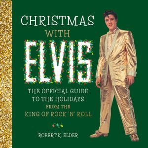 Christmas with Elvis: The Official Guide to the Holidays from the King of Rock 'n' Roll image number 0