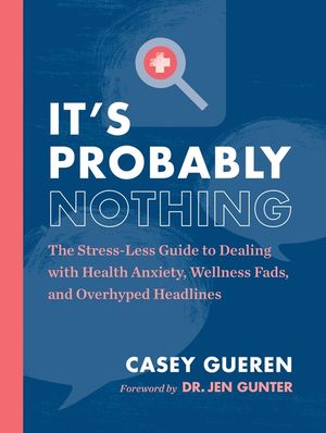 It's Probably Nothing: The Stress-Less Guide to Dealing with Health Anxiety, Wellness Fads, and Overhyped Headlines image number 0