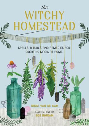 The Witchy Homestead: Spells, Rituals, and Remedies for Creating Magic at Home image number 0