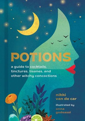 Potions: A Guide to Cocktails, Tinctures, Tisanes, and Other Witchy Concoctions image number 0