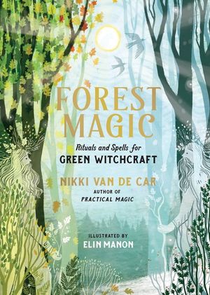 Forest Magic: Rituals and Spells for Green Witchcraft image number 0