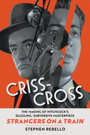 Criss-Cross: The Making of Strangers on a Train, Hitchcock's Dazzling, Subversive Masterpiece image number 0