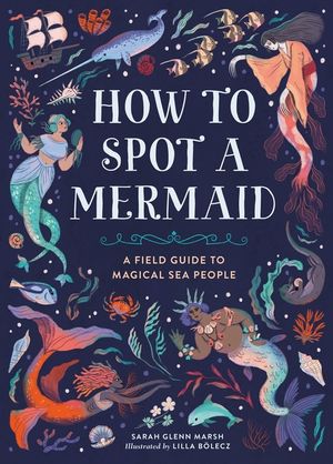 How to Spot a Mermaid: A Field Guide to Magical Sea People image number 0