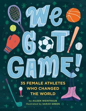We Got Game!: 35 Female Athletes Who Changed the World image number 0