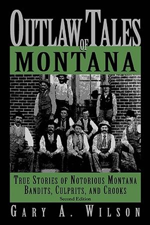Outlaw Tales of Montana: True Stories of Notorious Montana Bandits, Culprits, and Crooks image number 0