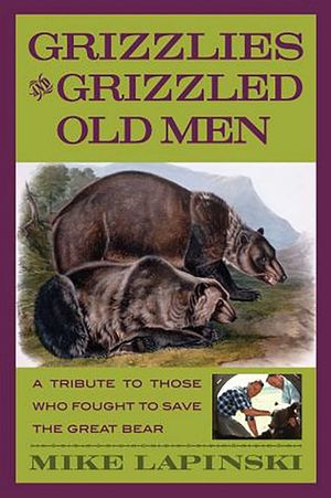 Grizzlies and Grizzled Old Men: A Tribute to Those Who Fought to Save the Great Bear image number 0
