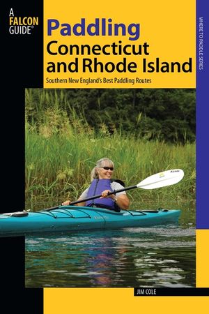 Paddling Connecticut and Rhode Island: Southern New England's Best Paddling Routes, First Edition image number 0
