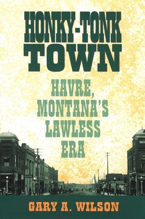 Honky-Tonk Town: Havre, Montana's Lawless Era image number 0