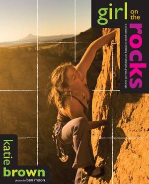 Girl on the Rocks: A Woman's Guide to Climbing with Strength, Grace, and Courage image number 0