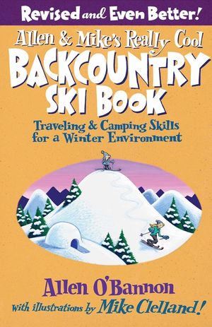 Allen & Mike's Really Cool Backcountry Ski Book: Traveling & Camping Skills for a Winter Environment image number 0