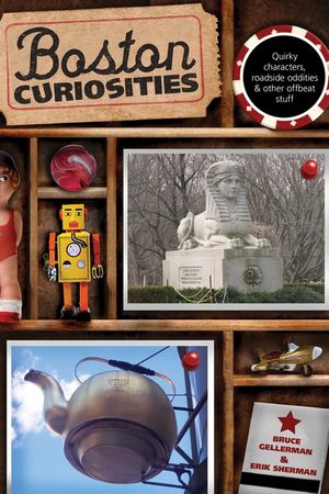 Boston Curiosities: Quirky Characters, Roadside Oddities, And Other Offbeat Stuff, First Edition image number 0