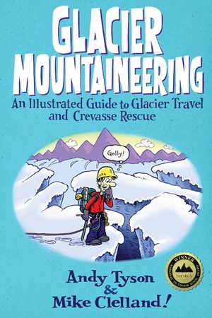 Glacier Mountaineering: An Illustrated Guide To Glacier Travel And Crevasse Rescue, Revised edition image number 0