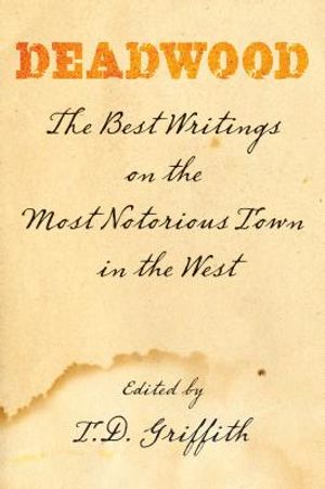 Deadwood: The Best Writings On The Most Notorious Town In The West, First Edition image number 0