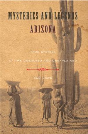 Mysteries and Legends of Arizona: True Stories of the Unsolved and Unexplained image number 0