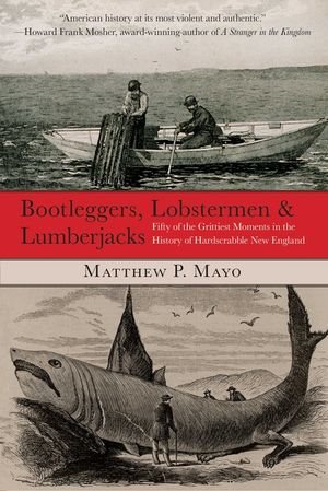 Bootleggers, Lobstermen & Lumberjacks: Fifty of the Grittiest Moments in the History of Hardscrabble New England image number 0