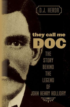 They Call Me Doc: The Story Behind The Legend Of John Henry Holliday image number 0