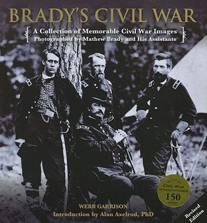 Brady's Civil War: A Collection of Memorable Civil War Images Photographed by Mathew Brady and His Assistants image number 0
