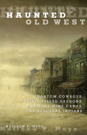 Haunted Old West: Phantom Cowboys, Spirit-Filled Saloons, Mystical Mine Camps, and Spectral Indians image number 0
