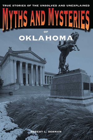 Myths and Mysteries of Oklahoma: True Stories of the Unsolved and Unexplained image number 0