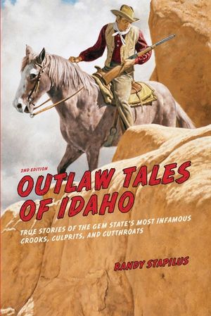 Outlaw Tales of Idaho: True Stories of the Gem State's Most Infamous Crooks, Culprits, and Cutthroats image number 0