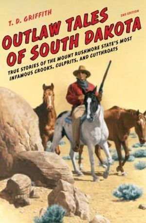 Outlaw Tales of South Dakota: True Stories of the Mount Rushmore State's Most Infamous Crooks, Culprits, and Cutthroats, Second Edition image number 0