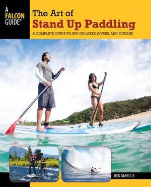 Art of Stand Up Paddling: A Complete Guide to Sup on Lakes, Rivers, and Oceans image number 0