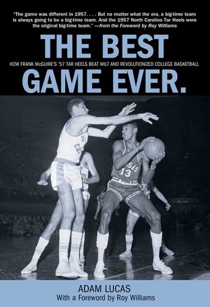 Best Game Ever: How Frank McGuire's '57 Tar Heels Beat Wilt and Revolutionized College Basketball image number 0