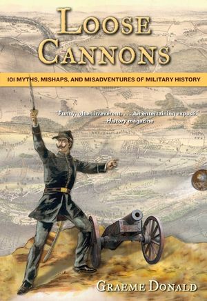 Loose Cannons: 101 Myths, Mishaps, and Misadventures of Military History image number 0
