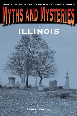 Myths and Mysteries of Illinois: True Stories of the Unsolved and Unexplained image number 0