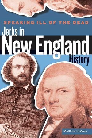 Speaking Ill of the Dead: Jerks in New England History, First Edition image number 0