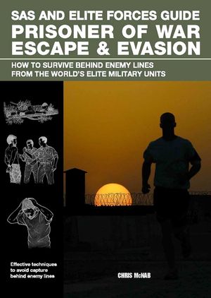 SAS and Elite Forces Guide Prisoner of War Escape & Evasion: How to Survive Behind Enemy Lines from the World's Elite Military Units image number 0