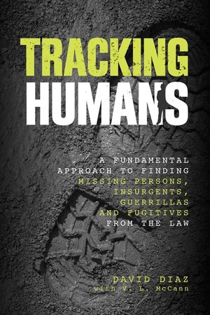 Tracking Humans: A Fundamental Approach To Finding Missing Persons, Insurgents, Guerrillas, And Fugitives From The Law image number 0
