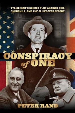 Conspiracy of One: Tyler Kent's Secret Plot Against Fdr, Churchill, and the Allied War Effort image number 0