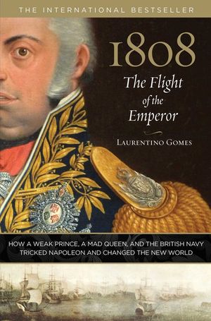 1808: The Flight of the Emperor: How a Weak Prince, a Mad Queen, and the British Navy Tricked Napoleon and Changed the New World image number 0