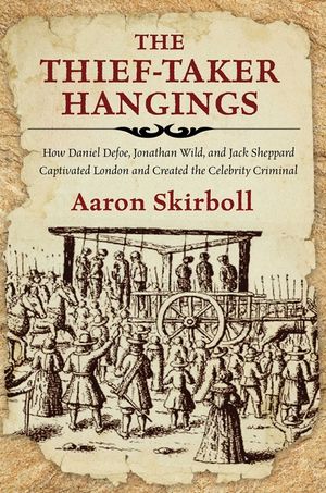 The Thief-Taker Hangings: How Daniel Defoe, Jonathan Wild, and Jack Sheppard Captivated London and Created the Celebrity Criminal image number 0