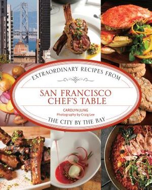 San Francisco Chef's Table: Extraordinary Recipes from the City by the Bay image number 0
