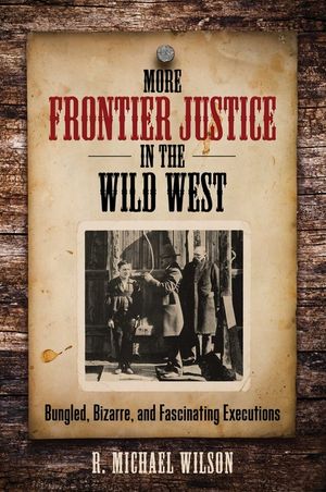 More Frontier Justice in the Wild West: Bungled, Bizarre, and Fascinating Executions image number 0