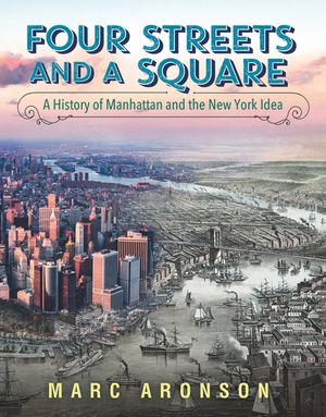 Four Streets and a Square: A History of Manhattan and the New York Idea image number 0