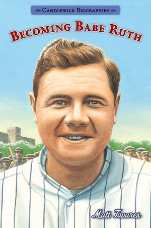 Becoming Babe Ruth: Candlewick Biographies image number 0