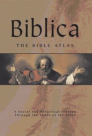 Biblica: The Bible Atlas: A Social and Historical Journey Through the ...