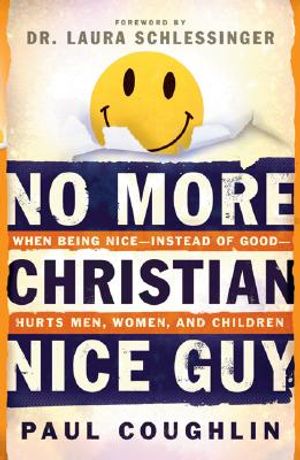No More Christian Nice Guy: When Being Nice--Instead of Good--Hurts Men, Women and Children image number 0