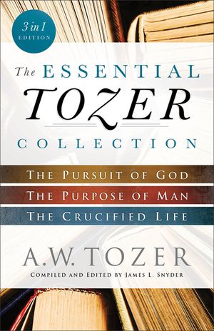 The Essential Tozer Collection: The Pursuit of God, the Purpose of Man, and the Crucified Life image number 0